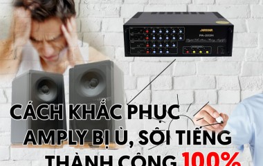 Cách xử lý Amply bị ù khi không có nhạc đơn giản và triệt để 100%